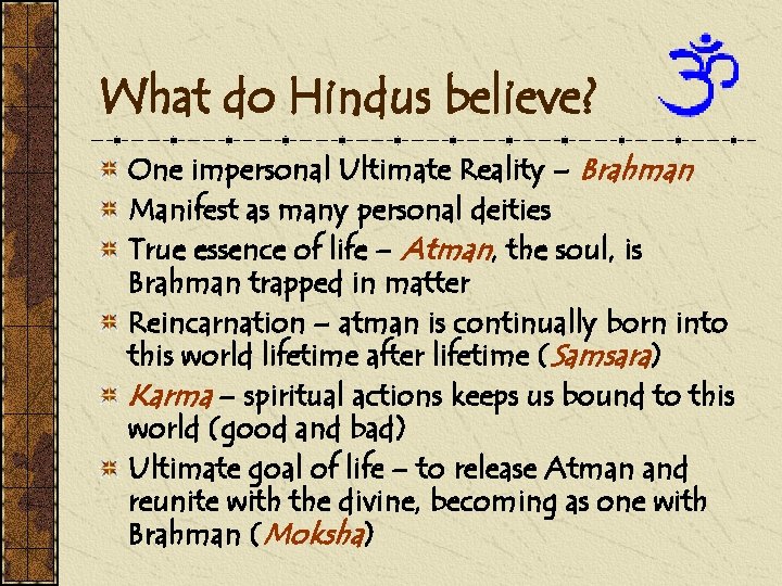What do Hindus believe? One impersonal Ultimate Reality – Brahman Manifest as many personal