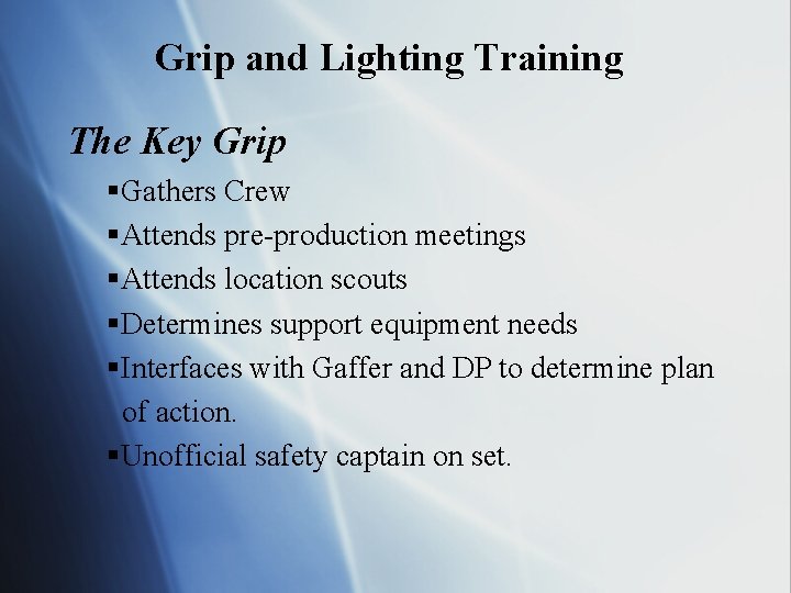 Grip and Lighting Training The Key Grip §Gathers Crew §Attends pre-production meetings §Attends location