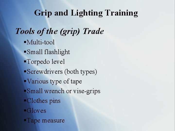 Grip and Lighting Training Tools of the (grip) Trade §Multi-tool §Small flashlight §Torpedo level