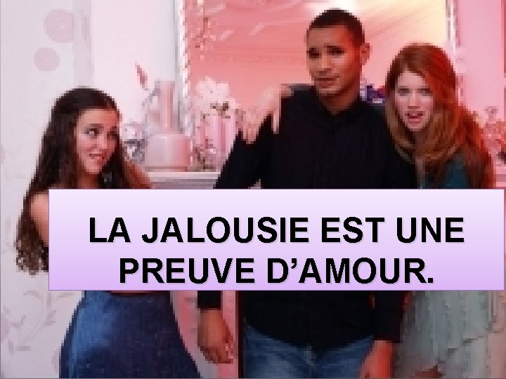 LA JALOUSIE EST UNE PREUVE D’AMOUR. 
