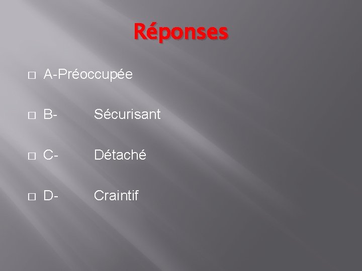 Réponses � A-Préoccupée � B- Sécurisant � C- Détaché � D- Craintif 