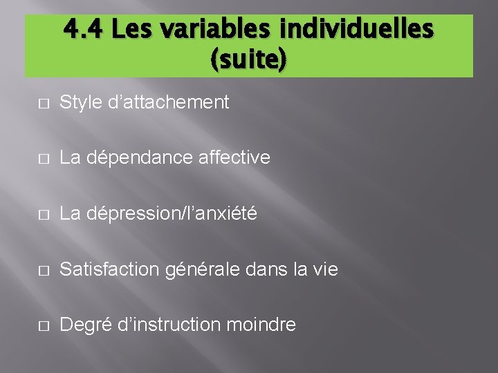 4. 4 Les variables individuelles (suite) � Style d’attachement � La dépendance affective �