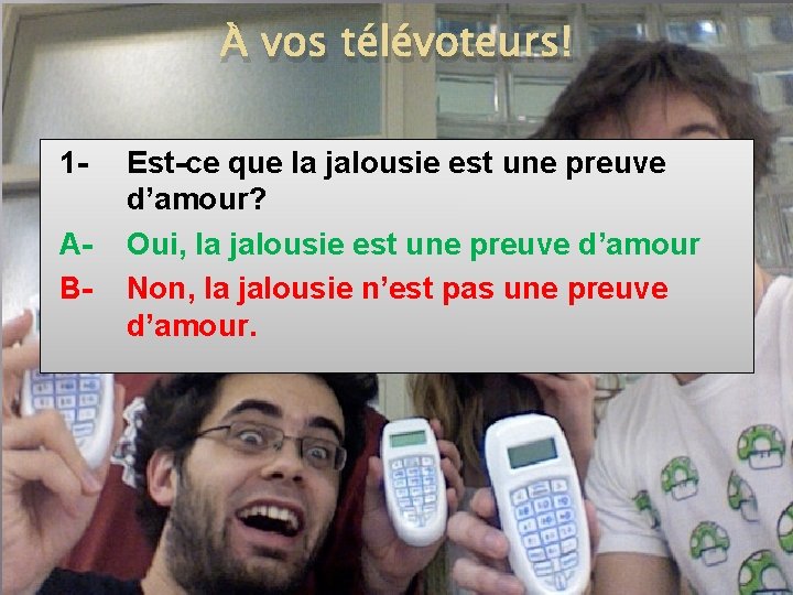 À vos télévoteurs! 1 AB- Est-ce que la jalousie est une preuve d’amour? Oui,