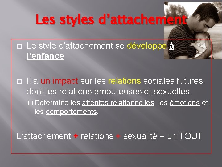 Les styles d’attachement � Le style d’attachement se développe à l’enfance � Il a