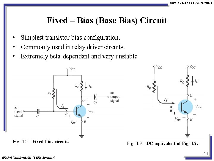 DMT 121/3 : ELECTRONIC I Fixed – Bias (Base Bias) Circuit • Simplest transistor