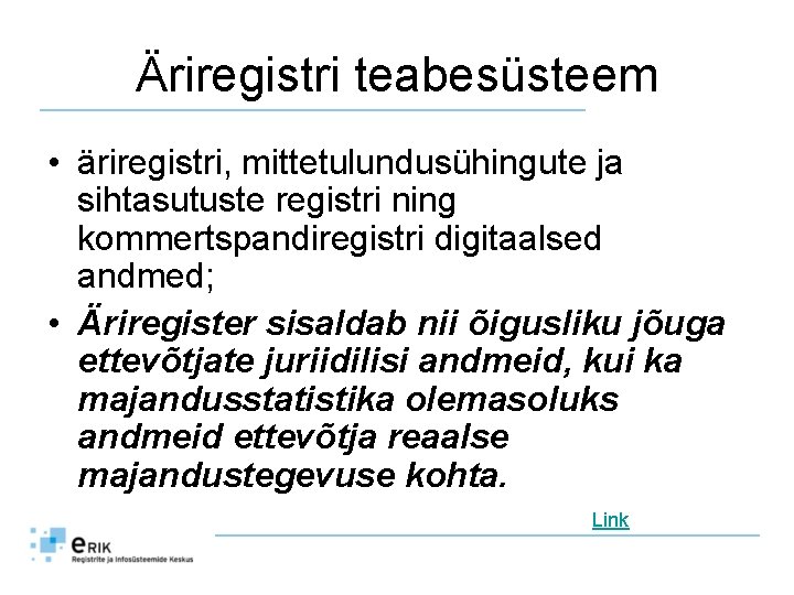 Äriregistri teabesüsteem • äriregistri, mittetulundusühingute ja sihtasutuste registri ning kommertspandiregistri digitaalsed andmed; • Äriregister