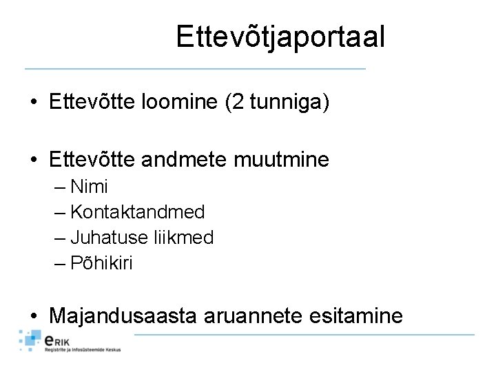 Ettevõtjaportaal • Ettevõtte loomine (2 tunniga) • Ettevõtte andmete muutmine – Nimi – Kontaktandmed