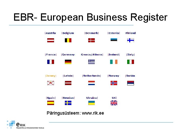 EBR- European Business Register Päringusüsteem: www. rik. ee 