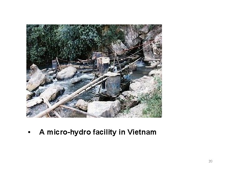 • A micro-hydro facility in Vietnam 20 • A micro-hydro facility in Vietnam 20