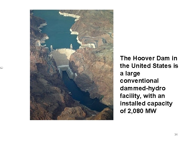 The Hoover Dam in the United States is a large conventional dammed-hydro facility, with The Hoover Dam in the United States is a large conventional dammed-hydro facility, with