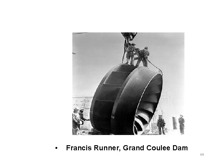 • Francis Runner, Grand Coulee Dam 64 • Francis Runner, Grand Coulee Dam 64