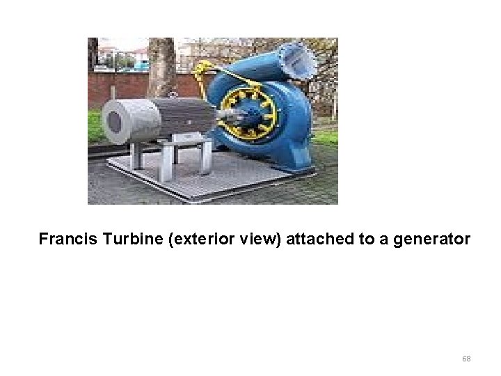 Francis Turbine (exterior view) attached to a generator 68 Francis Turbine (exterior view) attached to a generator 68