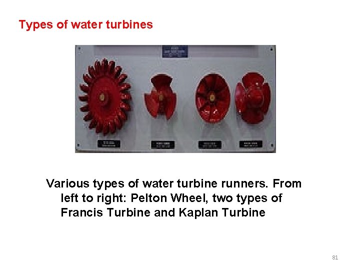 Types of water turbines Various types of water turbine runners. From left to right: Types of water turbines Various types of water turbine runners. From left to right: