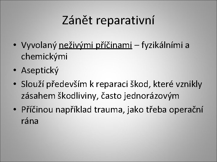 Zánět reparativní • Vyvolaný neživými příčinami – fyzikálními a chemickými • Aseptický • Slouží Zánět reparativní • Vyvolaný neživými příčinami – fyzikálními a chemickými • Aseptický • Slouží