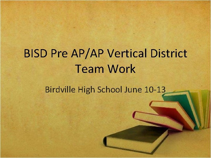 BISD Pre AP/AP Vertical District Team Work Birdville High School June 10 -13 