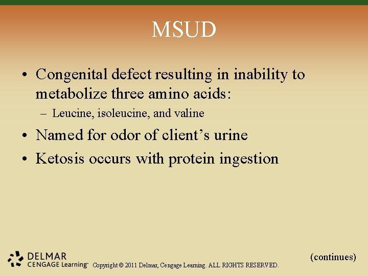 MSUD • Congenital defect resulting in inability to metabolize three amino acids: – Leucine,