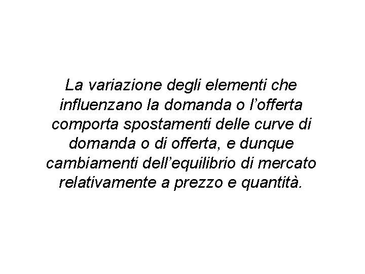 La variazione degli elementi che influenzano la domanda o l’offerta comporta spostamenti delle curve