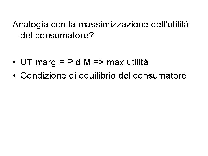 Analogia con la massimizzazione dell’utilità del consumatore? • UT marg = P d M