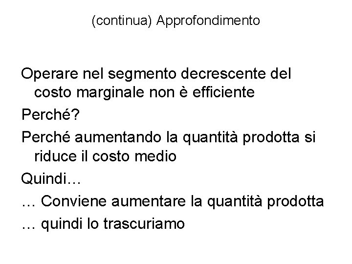 (continua) Approfondimento Operare nel segmento decrescente del costo marginale non è efficiente Perché? Perché