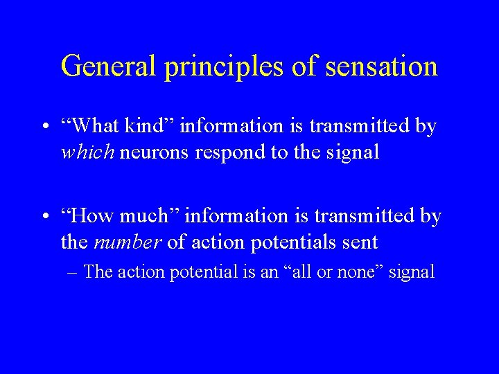 General principles of sensation • “What kind” information is transmitted by which neurons respond