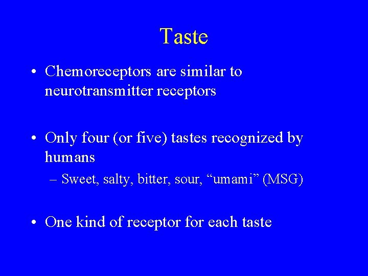 Taste • Chemoreceptors are similar to neurotransmitter receptors • Only four (or five) tastes