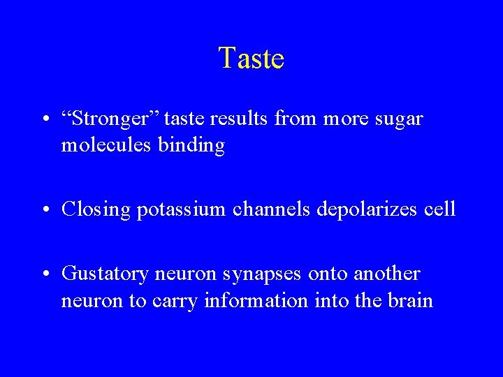 Taste • “Stronger” taste results from more sugar molecules binding • Closing potassium channels