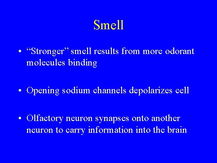 Smell • “Stronger” smell results from more odorant molecules binding • Opening sodium channels