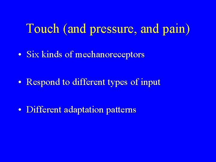 Touch (and pressure, and pain) • Six kinds of mechanoreceptors • Respond to different