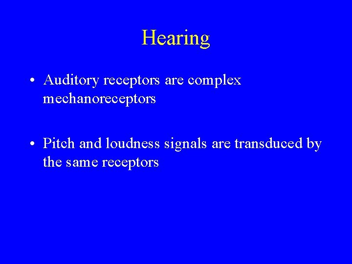 Hearing • Auditory receptors are complex mechanoreceptors • Pitch and loudness signals are transduced