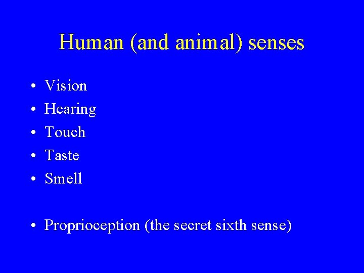 Human (and animal) senses • • • Vision Hearing Touch Taste Smell • Proprioception
