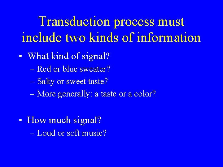 Transduction process must include two kinds of information • What kind of signal? –