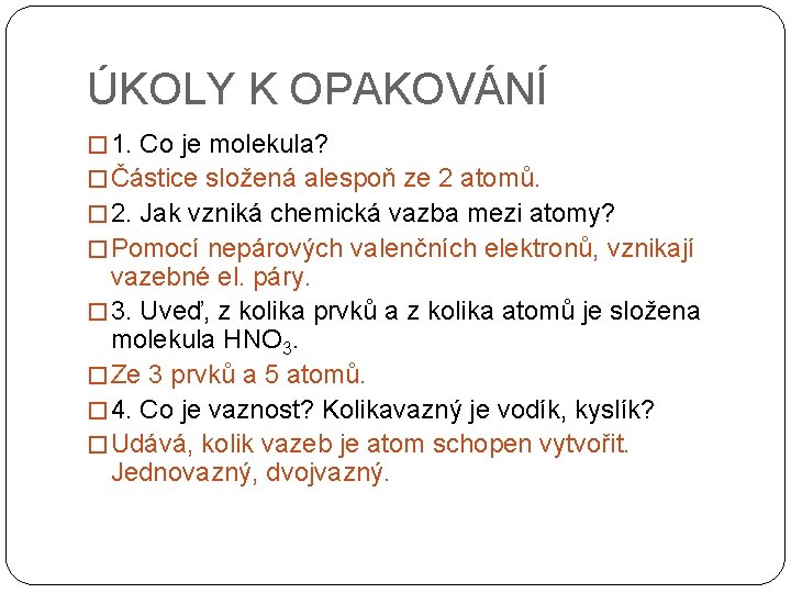 ÚKOLY K OPAKOVÁNÍ � 1. Co je molekula? � Částice složená alespoň ze 2