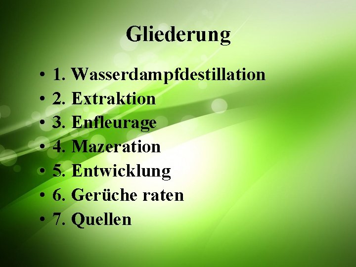 Gliederung • • 1. Wasserdampfdestillation 2. Extraktion 3. Enfleurage 4. Mazeration 5. Entwicklung 6.