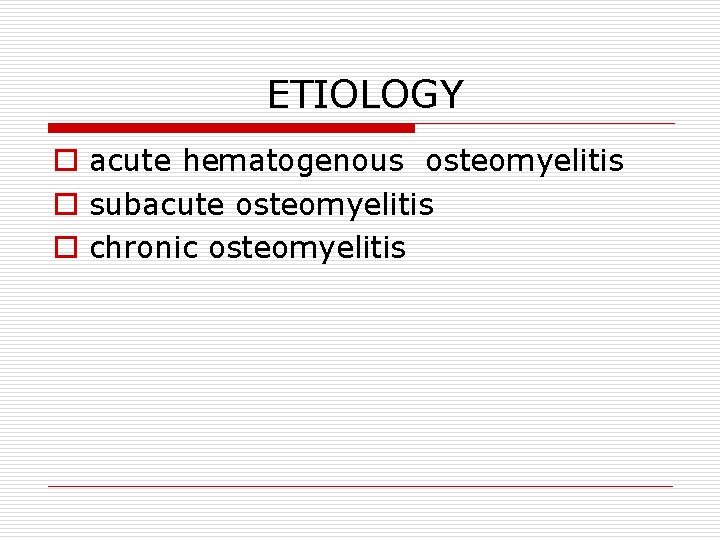ETIOLOGY o acute hematogenous osteomyelitis o subacute osteomyelitis o chronic osteomyelitis 