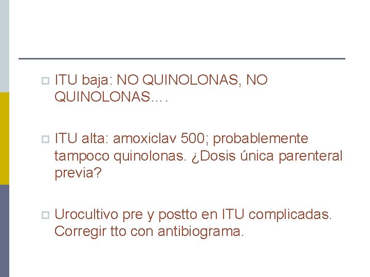 p ITU baja: NO QUINOLONAS, NO QUINOLONAS…. p ITU alta: amoxiclav 500; probablemente tampoco