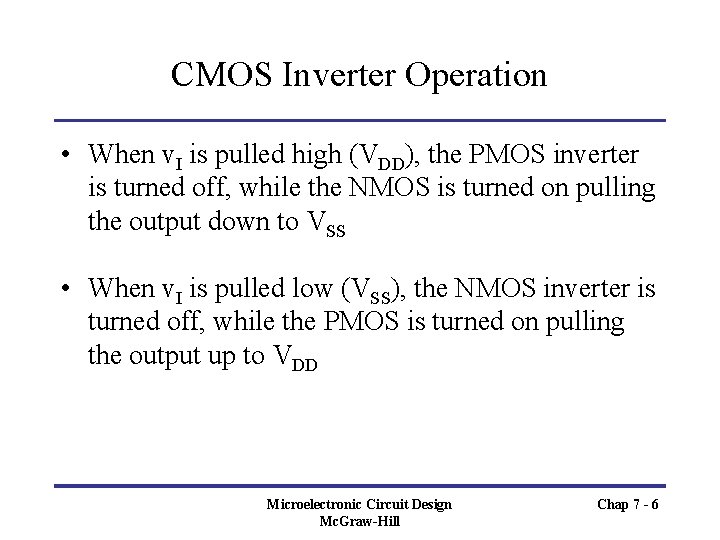 CMOS Inverter Operation • When v. I is pulled high (VDD), the PMOS inverter