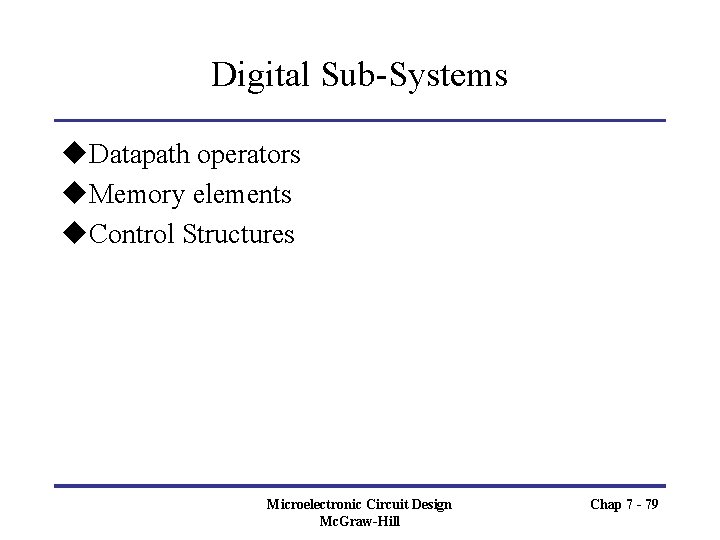 Digital Sub-Systems u. Datapath operators u. Memory elements u. Control Structures Microelectronic Circuit Design