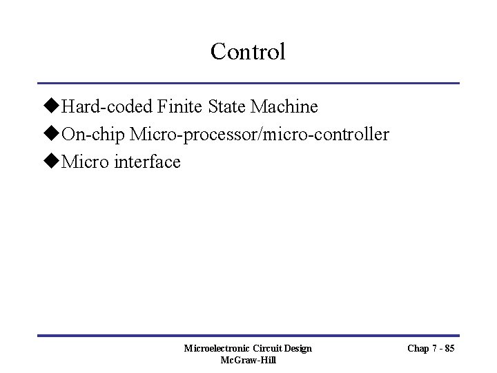 Control u. Hard-coded Finite State Machine u. On-chip Micro-processor/micro-controller u. Micro interface Microelectronic Circuit
