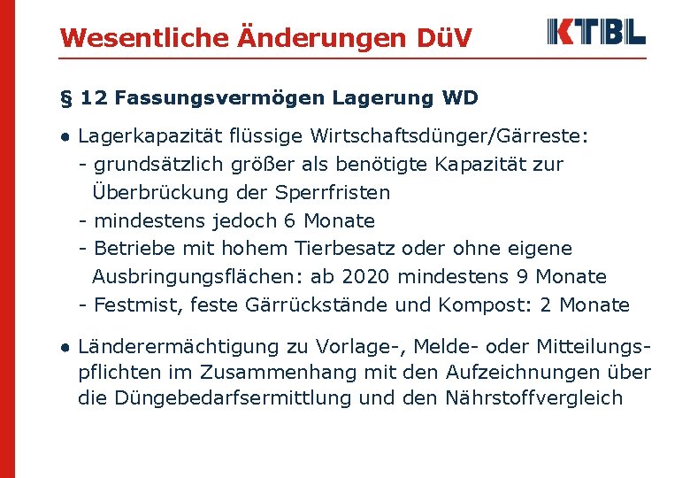 Wesentliche Änderungen DüV § 12 Fassungsvermögen Lagerung WD ● Lagerkapazität flüssige Wirtschaftsdünger/Gärreste: - grundsätzlich