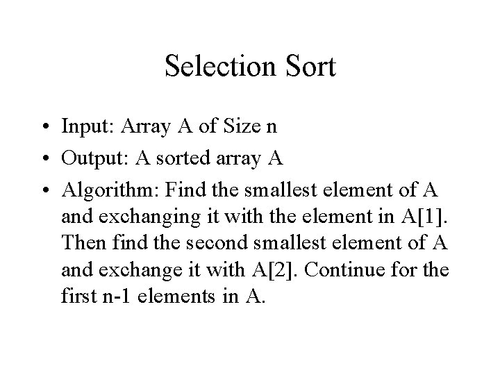 Selection Sort • Input: Array A of Size n • Output: A sorted array