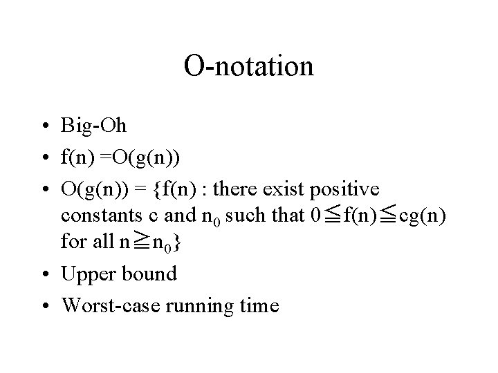 Ο-notation • Big-Oh • f(n) =Ο(g(n)) • Ο(g(n)) = {f(n) : there exist positive