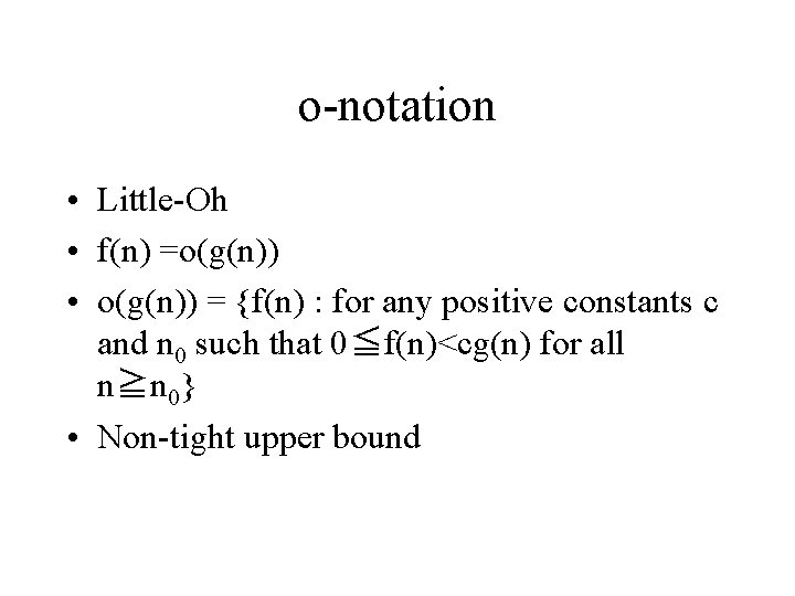 ο-notation • Little-Oh • f(n) =ο(g(n)) • ο(g(n)) = {f(n) : for any positive