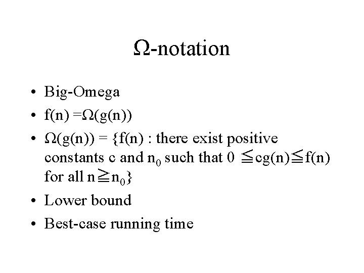 Ω-notation • Big-Omega • f(n) =Ω(g(n)) • Ω(g(n)) = {f(n) : there exist positive