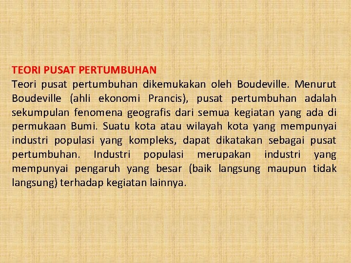 TEORI PUSAT PERTUMBUHAN Teori pusat pertumbuhan dikemukakan oleh Boudeville. Menurut Boudeville (ahli ekonomi Prancis),