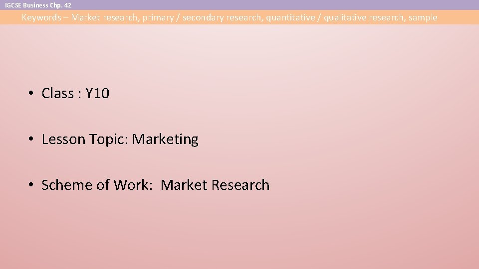 IGCSE Business Chp. 42 Keywords – Market research, primary / secondary research, quantitative /