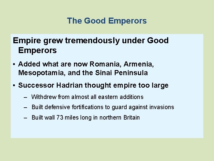 The Good Emperors Empire grew tremendously under Good Emperors • Added what are now