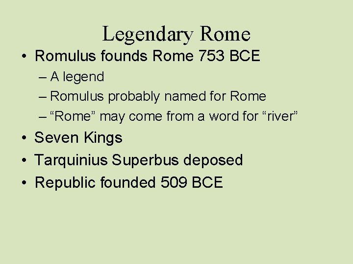 Legendary Rome • Romulus founds Rome 753 BCE – A legend – Romulus probably