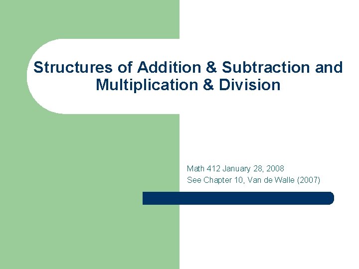 Structures of Addition & Subtraction and Multiplication & Division Math 412 January 28, 2008