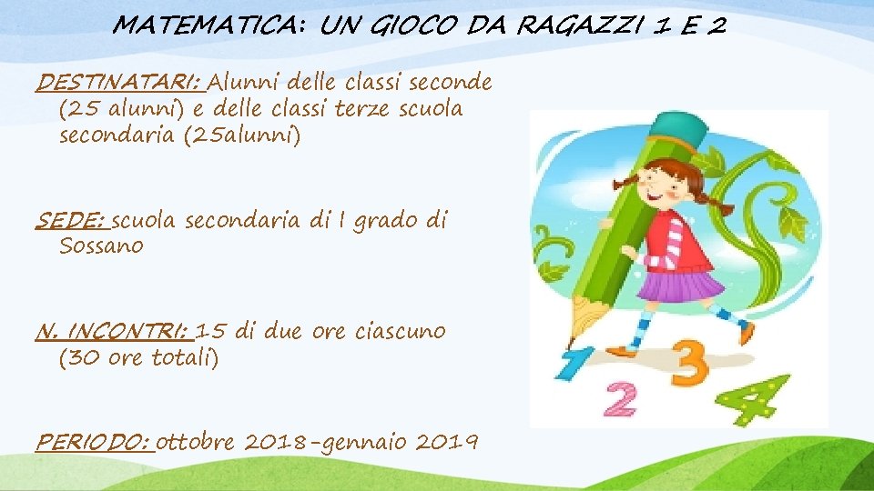 MATEMATICA: UN GIOCO DA RAGAZZI 1 E 2 DESTINATARI: Alunni delle classi seconde (25 MATEMATICA: UN GIOCO DA RAGAZZI 1 E 2 DESTINATARI: Alunni delle classi seconde (25