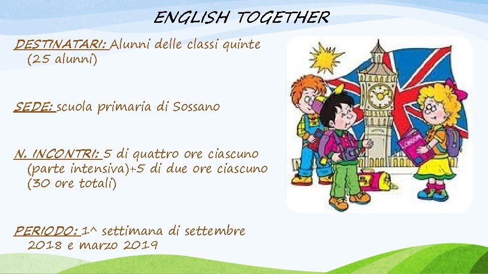 ENGLISH TOGETHER DESTINATARI: Alunni delle classi quinte (25 alunni) SEDE: scuola primaria di Sossano ENGLISH TOGETHER DESTINATARI: Alunni delle classi quinte (25 alunni) SEDE: scuola primaria di Sossano
